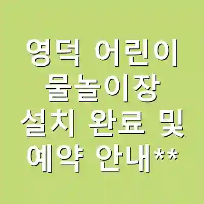 영덕 어린이 물놀이장 설치 완료 및 예약 안내**