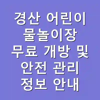 경산 어린이 물놀이장 무료 개방 및 안전 관리 정보 안내