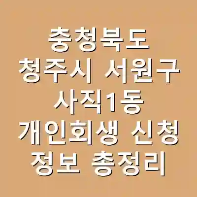 충청북도 청주시 서원구 사직1동 개인회생 신청 정보 총정리