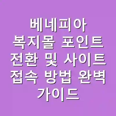베네피아 복지몰 포인트 전환 및 사이트 접속 방법 완벽 가이드