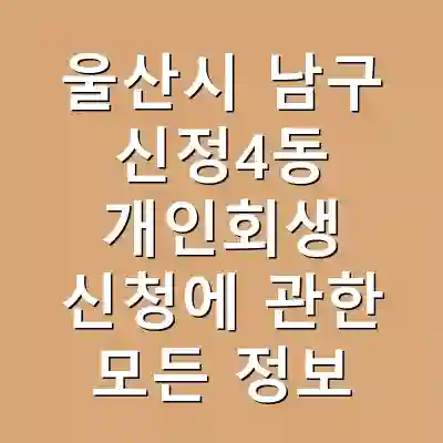 울산시 남구 신정4동 개인회생 신청에 관한 모든 정보
