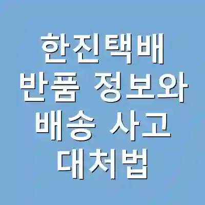 한진택배 반품 정보와 배송 사고 대처법