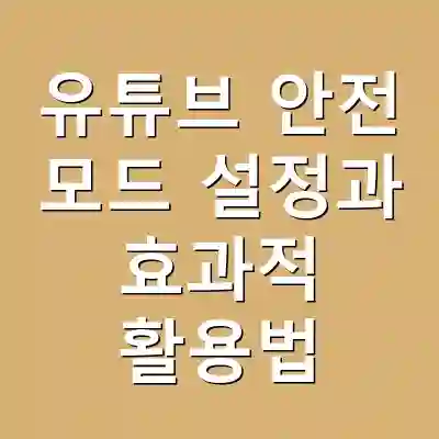 유튜브 안전 모드 설정과 효과적 활용법