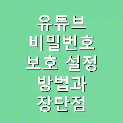 유튜브 비밀번호 보호 설정 방법과 장단점