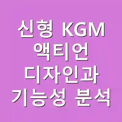 신형 KGM 액티언 디자인과 기능성 분석