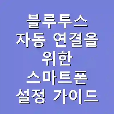 블루투스 자동 연결을 위한 스마트폰 설정 가이드